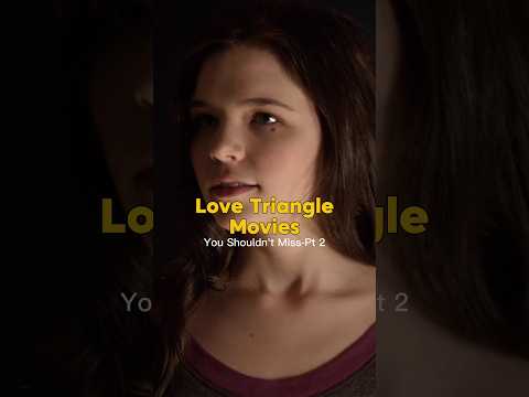 Best Love Triangle Movies Ever Made 🎬 | Must Watch! (Pt. 2)