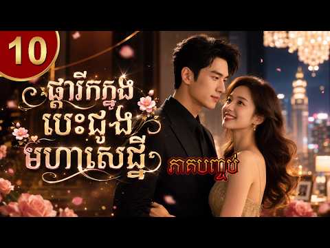 ផ្ការីកក្នុងបេះដូងមហាសេដ្ឋី ភាគទី 10 ភាគបញ្ចប់  រឿងចិន រឿងភាគចិន និយាយខ្មែរ Chinese Movie Full 1080p