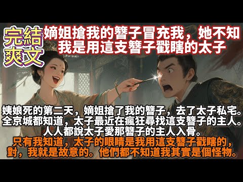 完結爽文：嫡姐搶我的簪子冒充我，她不知我是用這支簪子戳瞎的太子。姨娘死的第二天，嫡姐搶了我的簪子，去了太子私宅。全京城都知道，太子最近在瘋狂尋找這支簪子的主人。人人都說太子愛那簪子的主人入骨。
