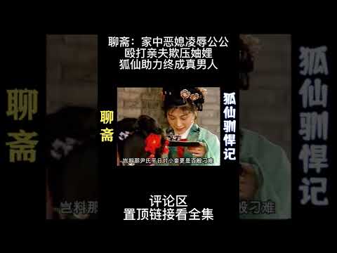 聊斋：家中恶媳凌辱公公，殴打亲夫欺压妯娌，狐仙助力终成真男人