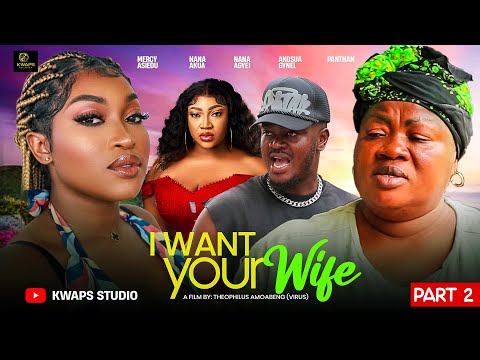 I WANT YOUR WIFE 2- MERCY ASIEDU, NANA ADJEI, NANA AKUA, PANTAN, GYNEL, KWAPS. 2026 GHANAIAN MOVIES