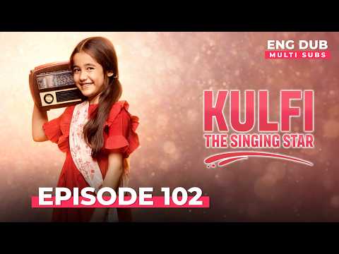 KULFI The Singing Star 🎵 Full Episode 102 | MULTI SUBS | Indian Series in English Dubbed #EP102