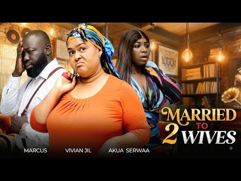 MARRIED TO 2 WIVES 💍🔥 | FULL MOVIE FT VIVIAN JILL, MARCUS, SERWAA & AMONU