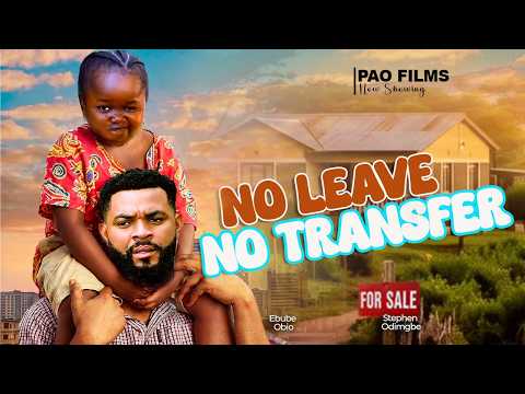NO LEAVE NO TRANSFER – EBUBE OBIO, STEPHEN ODIMGBE 2026 latest nigerian nollywood full movies