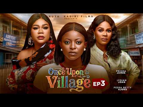 ONCE  UPON A VILLAGE 3 – DEZA THE GREAT, PRISMA JAMES, FESSA AJOKU, ANNABEL APARA