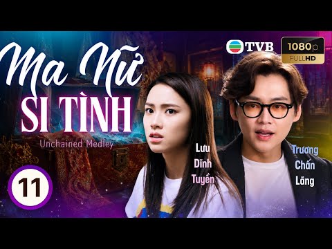 Phim TVB lồng tiếng Ma Nữ Si Tình (Unchained Medley) 11/20 | Trương Chấn Lãng, Cung Gia Hân | 2023
