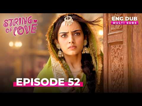 STRINGS OF LOVE | Full Episode 52  | MULTI SUBS | Indian Series English Dubbed #EP52