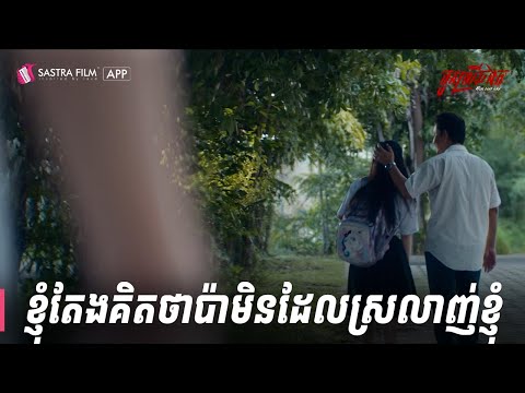 ខ្ញុំតែងគិតថាប៉ាមិនដែលស្រលាញ់ខ្ញុំ | កូនស្រី.ច.ង.ក – Her Last Cry | Sastra Film App