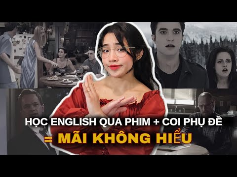 Học tiếng Anh qua phim + coi sub = Mãi không hiểu | Lý do + 4 Tips học tiếng Anh trong vô thức