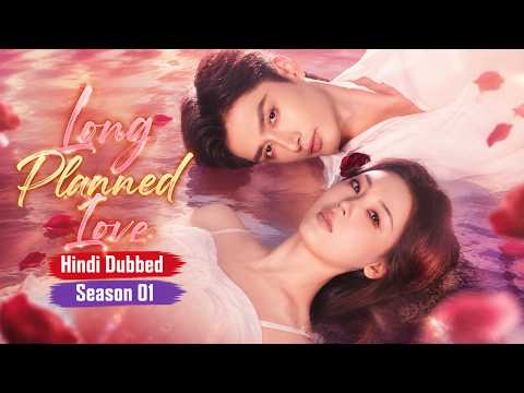 Long Planned Love (2025) Hindi Dubbed Full Movie | Complete Season 1 | Chinese Romance Drama