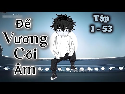 Tập 1 – 53 | Đế Vương Cõi Âm | Mưa Vietsub