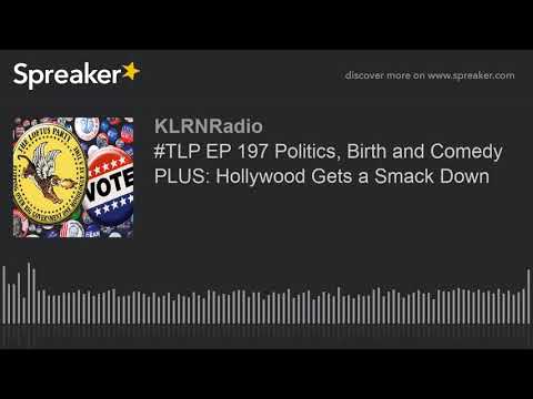 #TLP EP 197 Politics, Birth and Comedy PLUS: Hollywood Gets a Smack Down